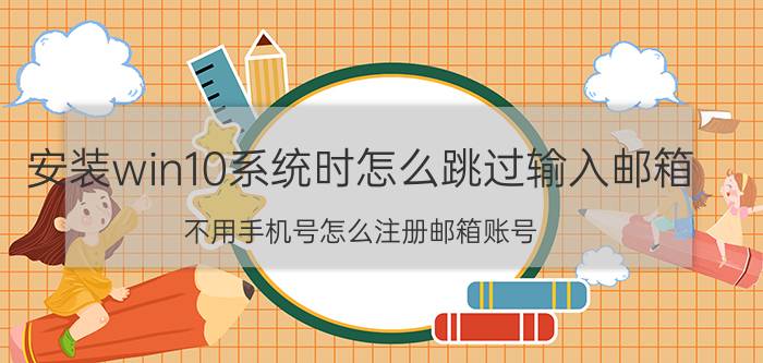 安装win10系统时怎么跳过输入邮箱 不用手机号怎么注册邮箱账号？